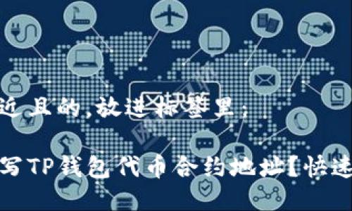思考一个接近且的，放进标签里：

如何正确填写TP钱包代币合约地址？快速指南与技巧