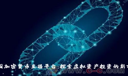 韩国加密货币直播平台：探索虚拟资产投资的新前沿