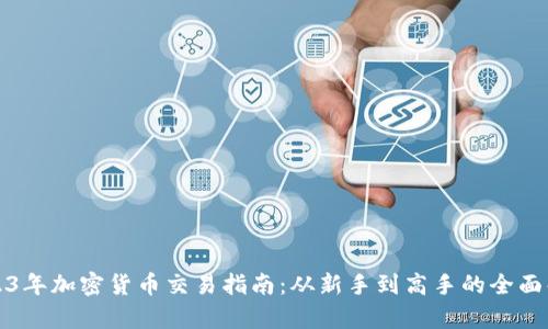 2023年加密货币交易指南：从新手到高手的全面解析