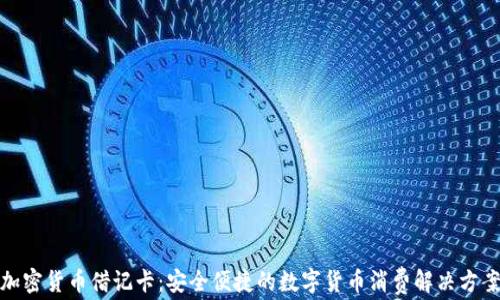 
加密货币借记卡：安全便捷的数字货币消费解决方案