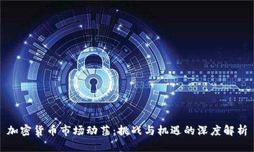 加密货币市场动荡：挑战与机遇的深度解析