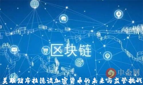 
美联储布拉德谈加密货币的未来与监管挑战