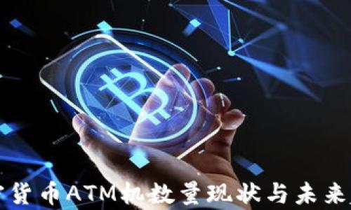 
全球加密货币ATM机数量现状与未来趋势分析