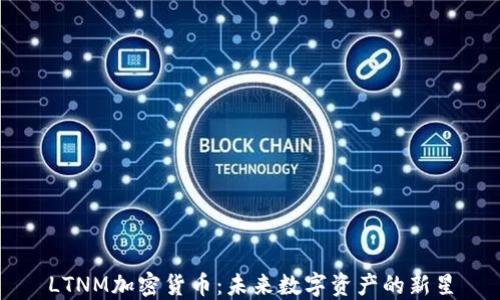 LTNM加密货币:未来数字资产的新星