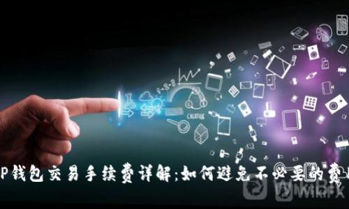 TP钱包交易手续费详解：如何避免不必要的费用