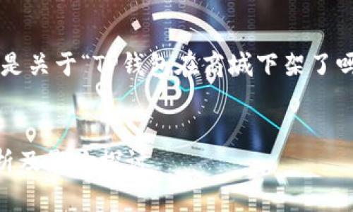 为了满足您的要求，下面是关于“TP钱包在商城下架了吗”的、关键词和内容大纲。


TP钱包商城下架原因分析及影响探讨