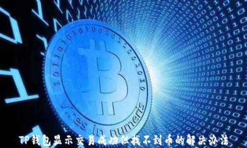 
TP钱包显示交易成功但找不到币的解决办法