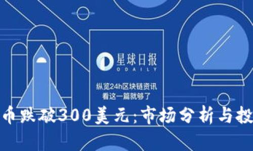 加密货币跌破300美元：市场分析与投资策略