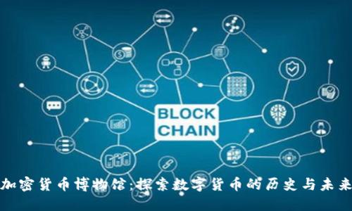 加密货币博物馆：探索数字货币的历史与未来