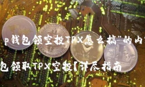 以下是围绕“t p钱包领空投TPX怎么搞”的内容构建的草案:

如何通过TP钱包领取TPX空投？详尽指南