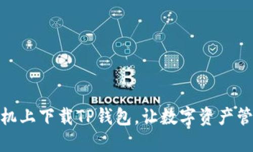 如何在手机上下载TP钱包，让数字资产管理更便捷