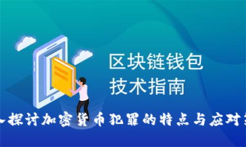 深入探讨加密货币犯罪的特点与应对策略