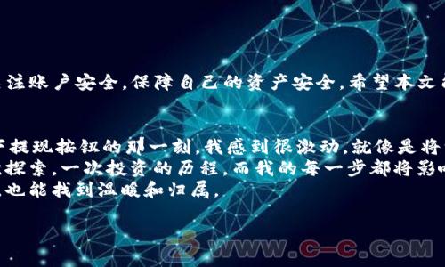   币安以太如何提现到TP钱包？详解步骤与注意事项 / 

 guanjianci 币安提现,以太坊,TP钱包,数字货币 /guanjianci 

引言
在这个数字货币迅猛发展的时代，越来越多的人选择使用不同的钱包来管理他们的资产。尤其是以太坊（ETH），凭借其强大的智能合约功能以及广泛的应用场景，成为了数字资产投资的热门选择。许多投资者在币安等交易平台上购买以太坊后，可能希望将其提现到个人钱包，例如TP钱包。那么，如何将币安上的以太提现到TP钱包呢？本文将为您详细解析整个过程。

一、了解币安与TP钱包的基本功能
在开始提现操作之前，我们首先需要了解币安与TP钱包的基本功能。
币安是一家全球领先的数字货币交易所，提供丰富的交易对和相关服务，用户可以在这里进行买卖操作、资产管理等。而TP钱包是个多链数字资产钱包，用户可以安全便捷地存储和管理各种数字货币，它支持以太坊及其ERC-20代币，同时具备良好的用户体验和安全性能。

二、提现前准备工作
在进行提现前，您需要提前做好以下准备工作：
ul
  listrong确认账户设置：/strong确保您的币安账户已通过身份验证，并开启了两步验证。/li
  listrong安装TP钱包：/strong如果您还没有安装TP钱包，请前往应用商店下载并安装。/li
  listrong获取TP钱包地址：/strong打开TP钱包，找到以太坊，并复制您的钱包地址，这个地址将在后续的提现过程中用到。/li
/ul

三、在币安提现以太步骤详解
完成准备工作后，接下来我们就来具体看一下如何在币安提现以太到TP钱包。
h41. 登录币安账户/h4
首先，您需要登录到自己的币安账户。确保您的网络连接稳定，避免因网络原因影响操作。

h42. 找到提现页面/h4
登录后，您可以在右上角找到“钱包”选项，点击后选择“现货钱包”。在现货钱包页面，找到您想要提取的以太币，点击旁边的“提现”按钮。

h43. 填写提现信息/h4
在提现页面，您需要填写相关信息：
ul
  listrong提现地址：/strong将之前复制的TP钱包地址粘贴到提现地址栏中，请务必核对，确保无误。/li
  listrong提现金额：/strong输入您希望提现的以太坊数量，建议在确定前预留出一定的手续费。/li
/ul
值得注意的是，币安可能会要求您进行提现验证码的验证，此时您需要查收邮件或手机短信，及时输入验证码完成验证。

h44. 确认提现申请/h4
在您填写完所有信息并确认无误后，点击“提交”进行提现请求。币安会处理您的请求，通常在几分钟内到账，但在高峰期可能会有所延迟。

四、查看TP钱包的到账情况
提现申请提交后，您可以打开TP钱包，查看以太坊的到账情况。当以太坊成功转入您的TP钱包时，您会收到相应的通知，确保您的操作是成功的。

五、常见问题及注意事项
在提现过程中，用户可能会遇到一些常见问题和注意事项：
ul
  listrong提现地址填写错误：/strong若您填写了错误的地址，造成资产损失，币安无法为您找回，因此请一定要仔细核对。/li
  listrong手续费问题：/strong每次提现都会有一定的手续费，建议在转账前确认具体的手续费情况，以避免不到账或者金额不足的问题。/li
  listrong到账时间：/strong不同时间段的网络拥堵情况可能导致到账时间有所不同，耐心等待即可。/li
/ul

六、总结
将以太坊从币安提现到TP钱包的整个过程实际上是相对简单的，关键在于认真填写提现信息、确认提现地址以及耐心等待到账。在这个过程中，我们也要时刻关注账户安全，保障自己的资产安全。希望本文能够帮助到更多需要提现的用户，在享受数字资产的同时，保障自身权益。如果您有其他问题或者想了解更多相关内容，欢迎留言咨询。

附录：用户故事
在一次阳光明媚的午后，我坐在阳台上，手中握着手机，准备将我在币安上购买的以太坊提现到TP钱包。阳光透过微风，洒在我的脸庞上，令我心情愉悦。当我按下提现按钮的那一刻，我感到很激动，就像是将一笔期待已久的财富送到了一个安全的地方。几分钟后，我打开TP钱包，看到以太坊安全到账，无比安心。
这样的提现过程，不仅让我体验到了数字货币带来的便捷，同时也让我感受到科技为生活带来的改变。在这个虚拟数字的世界中，每一次提现都是对未来的一次探索，一次投资的历程，而我的每一步都将影响我未来的选择。
每个人的数字资产管理故事都是独一无二的，如同我在阳光下分享这个经历一样，这些细节和感受让这个数字化的过程变得人性化，让我们在冰冷的数字背后，也能找到温暖和归属。

希望大家都能在数字资产的投资中，找到属于自己的方向和光芒。