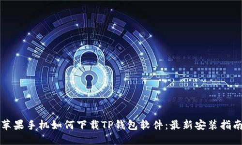 苹果手机如何下载TP钱包软件：最新安装指南