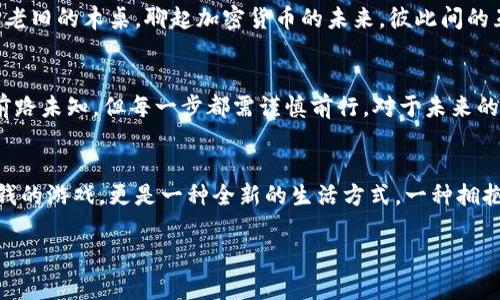 
  全球加密货币趋势：如何把握数字资产投资的未来？ / 
 guanjianci 加密货币, 数字资产, 投资趋势, 区块链技术 /guanjianci 

引言：数字时代的财富变革
在当今迅速变化的金融环境中，加密货币的崛起不仅刷新了传统投资理念，也为普通投资者带来了前所未有的机遇。当阳光透过窗户洒在电脑屏幕上时，我们的思绪已不再局限于传统的银行存款，而是不断在数字资产的世界中徘徊。本文将探讨加密货币的趋势、投资方法以及如何把握这个数字时代的财富变革。

加密货币的兴起
加密货币于2009年随比特币的诞生而开始走入公众视野。那时，许多人对于这一数字形式的货币充满了好奇与疑虑。时光荏苒，随着区块链技术的发展，越来越多的加密货币如雨后春笋般涌现，Ether、Litecoin、Ripple等纷纷登场，为投资者提供了更多选择。当你坐在咖啡厅，手握一杯香气四溢的咖啡，与朋友畅聊这场财务革命，或许会发现，未来的投资方式正在悄然改变。

全球市场的动态
如今，加密货币作为一种新兴的资产类别，已经逐渐被主流市场接受。许多机构投资者、对冲基金开始将加密货币纳入他们的投资组合。从全球范围来看，越来越多的国家开始探索数字货币监管及其市场潜力。最近，中国央行推出的数字人民币、米国的数字美元试点均引发了广泛关注。想象一下，阳光照在繁华的城市街道上，数字货币的交易窗口闪烁着霓虹灯，让人不禁憧憬未来科技金融的便利生活。

投资策略：如何把握机遇？
在加密货币投资中，选择适合自己的策略至关重要。首先，建议投资者根据自己的风险承受能力进行分散投资。在众多选择中，长期持有（HODLing）是许多成功投资者的共同选择。想象一下，你在阳光明媚的公园中，享受一杯清新的果汁，手中却握着正在稳步上涨的比特币时，你的心情是多么愉悦。但也要提醒自己，市场波动性极大，有必要设立合理的止损位，以保护自己的资金。投身于数字资产的世界，就像在微风轻拂的海滩上航行，需小心暗流的存在。

技术分析与基本面分析
进行加密货币投资时，需要掌握一定的技术分析和基本面分析技巧。技术分析除了通过图表和历史数据判断价格走势外，投资者也应关注市场新闻和情绪。从个人的角度出发，或许你在某个冥想的午后，看到某家大型机构宣布购买比特币的消息，心中不禁燃起了一丝兴奋的火焰。这时，抓住机会的决心在心中悄然升起。

社区的力量：参与与交互
加密货币的另一个独特之处在于其社区的活跃性。许多投资者通过论坛、社交媒体与其他投资者互动，共同分享市场动态和投资心得。你也许在某个阳光明媚的周末，和几位志同道合的朋友聚在一起，围着老旧的木桌，聊起加密货币的未来，彼此间的互动与交流，让这个数字资产的世界变得更加生动有趣。

未来展望与潜在风险
尽管加密货币的未来充满希望，但也不可忽视可能存在的风险。科技的发展速度日新月异，技术漏洞或黑客攻击等风险随时可能发生。在此处，我们需要提醒自己，投资之路如同在清晨的雾霭中行走，虽然前路未知，但每一步都需谨慎前行。对于未来的展望，或许每一位投资者内心都有着不同的梦想与期待，像是阳光透过薄雾洒下的暖光。

总结：拥抱数字时代的投资未来
全球加密货币的趋势为我们开启了新的财富之门。在阳光明媚的日子里，无论是悠闲地在公园中观察周围，还是在咖啡馆中与朋友探讨市场，都难以阻挡我们对未来的幻想。加密货币的投资并不仅仅是金钱的游戏，更是一种全新的生活方式，一种拥抱未来的态度。即使路途荆棘密布，只需坚信自己的选择，积极应对每一个挑战，我们就能一路前行，走向更为宽广的投资领域。
```

以上是围绕“环球网加密货币”主题构建的、关键词和内容的大纲。在各部分中加入了场景描述和人性化的细节，力求使文字更加生动和自然。内容可以根据实际情况进一步扩展。