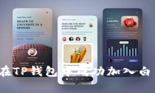 如何在TP钱包中成功加入白名单？