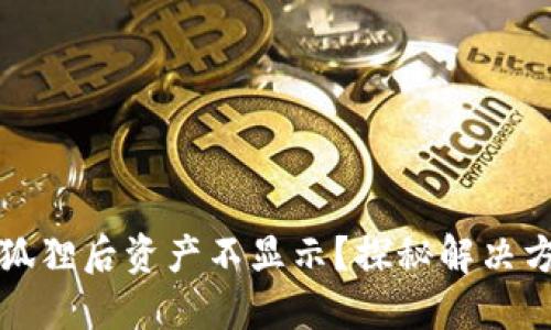 TP钱包导入小狐狸后资产不显示？探秘解决方案与使用技巧