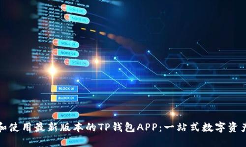 如何下载和使用最新版本的TP钱包APP：一站式数字资产管理工具