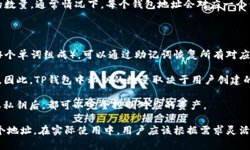 TP钱包（TokenPocket）是一个多链数字资产钱包，支持多种区块链的资产管理。关于私钥的数量，通常情况下，每个钱包地址会对应一个私钥。因此，一个TP钱包可以拥有多个私钥，这些私钥对应于钱包中管理的不同地址或资产。

具体来说：

1. **主私钥和助记词**：TP钱包通常提供一个主私钥和一个助记词（助记词通常由12到24个单词组成），可以通过助记词恢复所有对应的私钥。这意味着你可以通过助记词生成多个子私钥。

2. **多地址支持**：一个TP钱包可以创建和管理多个地址，每一个地址都有其独立的私钥。因此，TP钱包中私钥的数量取决于用户创建的地址数量。

3. **安全性注意**：管理私钥时，确保将其妥善保管并避免泄露至关重要，因为任何人获取私钥后，都可以完全控制对应的资产。

综上所述，TP钱包中的私钥数量是不固定的，取决于用户使用钱包的方式以及创建了多少个地址。在实际使用中，用户应该根据需求灵活管理和记录这些私钥。