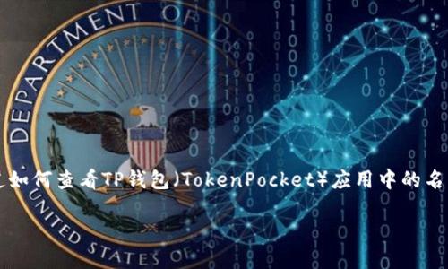 在回答“tp钱包的名称怎么看”这个问题之前，我们可以理解为您可能想知道如何查看TP钱包（TokenPocket）应用中的名称或是相关信息。以下是一个详细的内容大纲，以及关于TP钱包名称的信息。

### 如何查看TP钱包的名称及相关信息