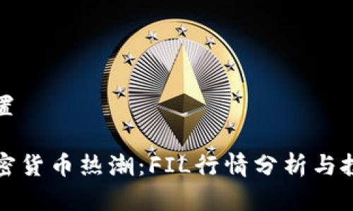 环境设置

跟随加密货币热潮：FIL行情分析与投资策略