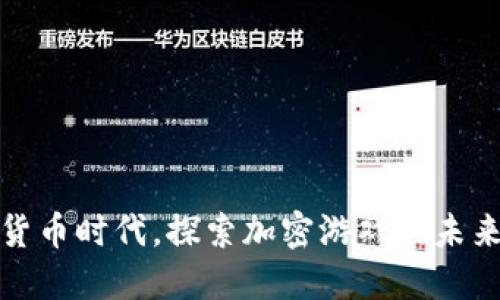 在数字货币时代，探索加密游戏的未来与发展