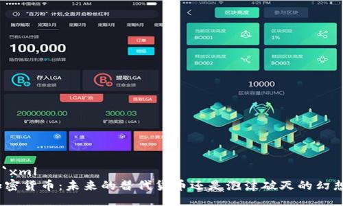 ```xml
加密货币：未来的替代货币还是泡沫破灭的幻想？