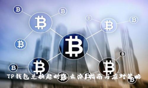 TP钱包兑换超时怎么办？指南与应对策略