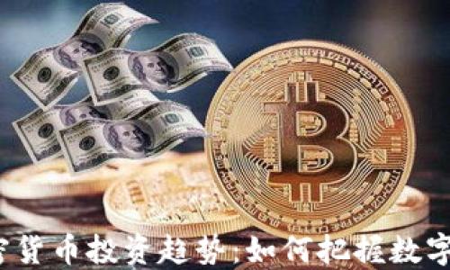 
2023年加密货币投资趋势：如何把握数字资产的未来