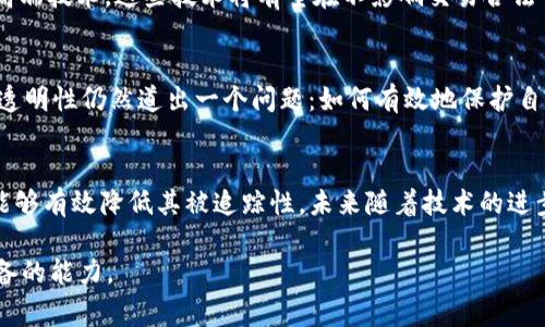 TP钱包（Trust Wallet）是一个广受欢迎的去中心化钱包，用户可以在其中管理自己的加密资产。随着数字货币的普及，越来越多的人开始关注他们的隐私和交易记录。在这种背景下，很多用户开始询问，“TP钱包记录可以隐藏吗？”这个问题涉及到隐私保护、账户安全以及交易透明性等多个方面。以下内容将围绕这个主题展开讨论，帮助大家更好地理解TP钱包的隐私机制，以及如何保护自己的交易记录。

一、TP钱包的交易记录概述
TP钱包作为一种去中心化钱包，用户可以自由地进行数字资产的存储和交易。每当用户执行一笔交易，无论是转账、交换还是其他操作，钱包都会记录下这些活动。这些记录是不可篡改的，并且通常会在区块链上公开，这就使得交易的透明性大大增强。

二、用户的隐私需求
在数字货币日益普及的今天，用户的隐私保护需求也在不断上升。许多用户希望在进行交易时，能够选择性地隐藏某些交易记录，以保护自己的资产与隐私。这与传统银行系统中个人账户的隐私保护理念不同，去中心化钱包在这方面的灵活度较低，因此用户在使用TP钱包时必须了解如何合理管理和保护自己的交易记录。

三、TP钱包的隐私保护机制
TP钱包并没有内置隐藏交易记录的功能，因为其设计原则强调透明性与可追溯性。然而，用户可以通过一些措施来保护个人隐私，比如定期生成新的钱包地址，用于接收不同的交易，避免多个交易地址集中于一个地址所带来的隐私泄露风险。通过这种方式，即使交易记录仍然存在，用户的身份和交易行为也会留有一定的“模糊性”。

四、使用混合服务提高隐私保护
用户还可以使用一些混合服务来增强交易隐私。这些服务通过将用户的交易与其他用户的交易进行混淆，使得外人在查阅区块链信息时很难追踪交易的原始来源。这种方法在一些高级用户中得到广泛应用，但用户应当注意选择信誉良好的混合服务，以防止诈骗或资产丢失。

五、未来隐私保护的发展方向
随着技术的进步，未来的去中心化钱包可能会加入更多的隐私保护功能。比如，一些新兴的区块链项目正在探索更为隐秘的交易方式，如零知识证明（Zero-Knowledge Proof）等高端技术，这些技术将有望在不影响交易合法性的前提下，极大地增强用户的隐私保护能力。

六、用户常见的隐私保护误区
许多用户在考虑隐私保护时，常常存在一些误区。例如，有些用户误认为只要使用去中心化钱包，就不需要担心隐私问题。实际上，去中心化的钱包虽然不涉及中央管理者，但交易的透明性仍然道出一个问题：如何有效地保护自己的隐私，增强身份的安全性。

七、结语：保护隐私需要多维度的策略
总之，在使用TP钱包等去中心化钱包时，用户应当认清自身隐私保护的需求，并采取相应的措施来增强个人隐私。虽然交易记录无法完全隐藏，但通过合理的策略和工具，用户仍然能够有效降低其被追踪性。未来随着技术的进步，或许能够见证更多隐私保护方法的产生。保护财产的同时也要保护自己的隐私，这是每个数字资产持有者需要重视的问题。 

希望以上的分析能帮助到大家更好地理解TP钱包的隐私保护机制，也能在日常的使用中保护好自己的资产与隐私。对于数字时代的我们而言，隐私不仅仅是选择，更是一个必须具备的能力。