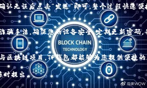 目前，TP钱包（TokenPocket）是一款相对热门的加密货币钱包，支持多种区块链资产的管理。它的使用简单便捷，非常适合对区块链和加密资产感兴趣的用户。接下来，我将为您提供一个详细的指南，帮助您顺利安装并使用TP钱包。

第1步：下载TP钱包
首先，您需要在您的移动设备上下载TP钱包。您可以通过以下几种方式进行下载：
ul
  li在Apple App Store中搜索“TokenPocket”并下载。/li
  li在Google Play Store中搜索“TokenPocket”并下载。/li
  li访问TP钱包的官方网站，找到适合您设备的下载链接。/li
/ul

第2步：安装TP钱包
下载完成后，打开安装包，按照屏幕上的指引进行安装。安装过程通常非常简单，仅需点击“下一步”或“安装”按钮。

第3步：创建新钱包
打开TP钱包后，您会看到一个选项，可以选择“创建新钱包”或“导入钱包”。如果您是第一次使用，请选择“创建新钱包”。
接下来，系统会提示您设置一个强密码。请务必选择一个复杂且容易记住的密码。设置完成后，系统将生成助记词，这是您恢复钱包的关键。请务必将助记词安全保存，最好写在纸上并存放在安全的地方。

第4步：备份钱包
创建完成后，TP钱包会提醒您备份助记词。请按照系统提示将助记词备份。备份完成后，您就可以安全地进入钱包。

第5步：了解钱包界面
在进入钱包主界面后，您会看到您的资产余额、交易记录和其他功能。TP钱包的界面设计简洁易懂，用户可以轻松导航至所需功能。

第6步：充值加密资产
要在TP钱包中存储加密资产，首先需要充值。您可以通过以下几种方式进行充值：
ul
  li通过交易所将资产转入您的TP钱包。您只需复制钱包地址，前往您所使用的交易所进行提现即可。/li
  li在TP钱包内使用信用卡或借记卡购买加密货币。根据您的地区，这一功能可能会受到一定限制。/li
/ul

第7步：使用TP钱包进行交易
在TP钱包中，您可以方便地进行资产交易或转账。选择“发币”功能，输入接收者地址和金额，确认无误后点击“发送”即可。整个过程快速便捷，适合各种用户需求。

第8步：维护钱包安全
使用TP钱包过程中，请务必保持安全意识。异常的交易请求、可疑的链接和邮件，都是潜在的诈骗手法。确保您的设备安全，定期更新密码，并妥善保管好助记词。

总结
通过以上步骤，您已成功安装并开始使用TP钱包。无论您是想要持有资产、进行交易，还是参与区块链项目，TP钱包都能够为您提供便捷的服务。希望您在数字资产的管理与投资中不断取得成功！

以上是TP钱包的基础使用指南，希望对您有所帮助。如果您在使用过程中有任何疑问，欢迎随时提出。