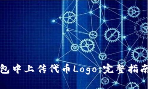 如何在TP钱包中上传代币Logo：完整指南与注意事项