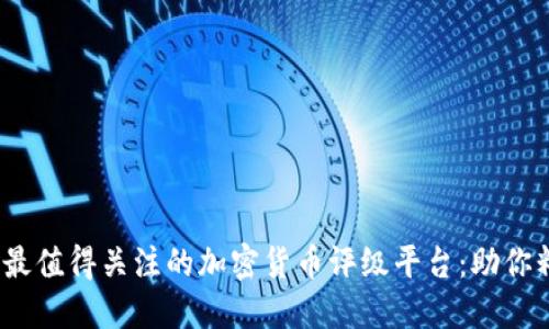 2023年最值得关注的加密货币评级平台：助你精准投资