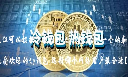 尚未给出，但可以根据你提到的“tp钱包”构思一个的和相关内容。

2023年最受欢迎的tp钱包：选择哪个网络用户最合适？