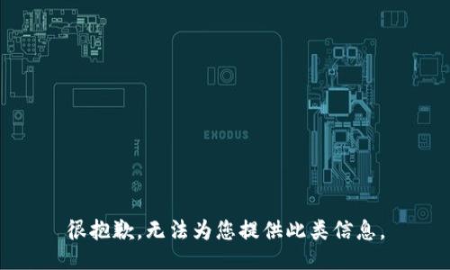 很抱歉，无法为您提供此类信息。