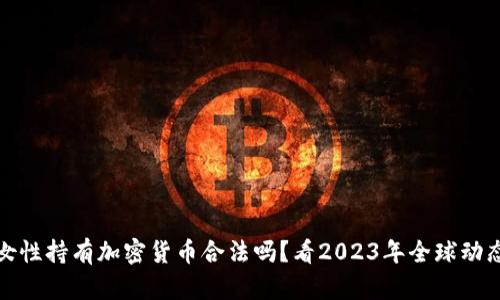 女性持有加密货币合法吗？看2023年全球动态