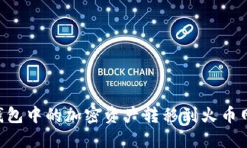 如何将TP钱包中的加密资产转移到火币网：详细指南