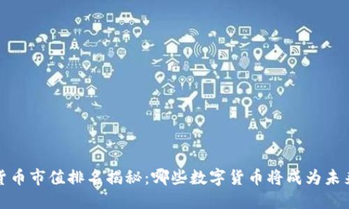 2023年加密货币市值排名揭秘：哪些数字货币将成为未来的投资王者？