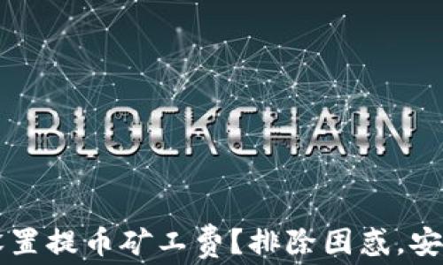 
如何在TP钱包中设置提币矿工费？排除困惑，安全便捷的提币指南