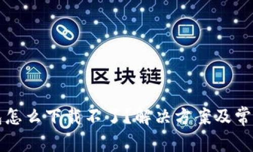 安卓TP钱包怎么下载不了？解决方案及常见问题解析