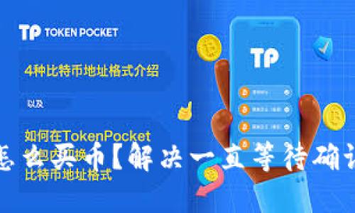 TP钱包怎么买币？解决一直等待确认的问题