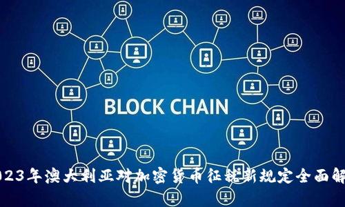 2023年澳大利亚对加密货币征税新规定全面解析