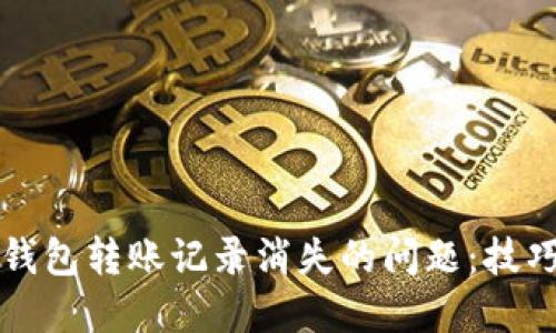 如何解决TP钱包转账记录消失的问题：技巧与实用指南