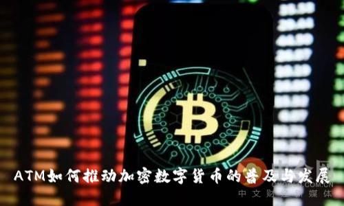 ATM如何推动加密数字货币的普及与发展