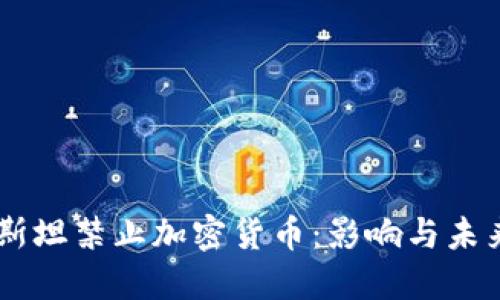 巴基斯坦禁止加密货币：影响与未来展望