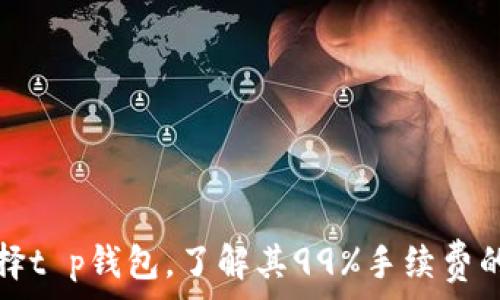   
为什么选择t p钱包，了解其99%手续费的背后秘密