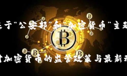 以下是基于“公安部”和“加密货币”主题的示例。

段落：
公安部对加密货币的监管政策与最新动态分析