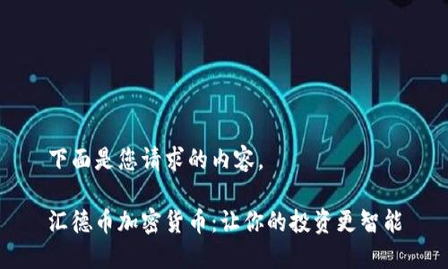 下面是您请求的内容。

汇德币加密货币：让你的投资更智能