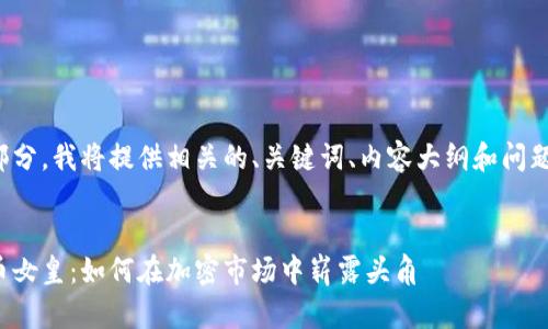 在以下部分，我将提供相关的、关键词、内容大纲和问题的结构。


加密货币女皇：如何在加密市场中崭露头角