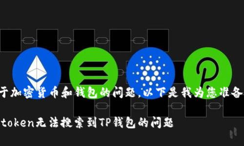 这是一个关于加密货币和钱包的问题。以下是我为您准备的相关信息。

如何解决Mytoken无法搜索到TP钱包的问题